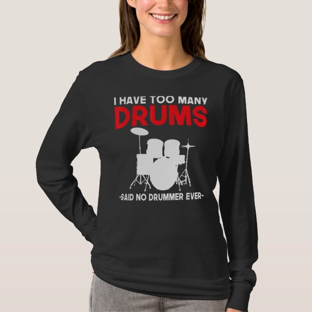 I Have Too Many Drums Said No Drummer Ever  Drumme T-Shirt (Front)