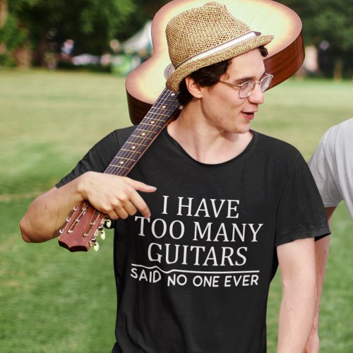I Have Too Many Guitar Player Funny Guitarist Gift T_Shirt