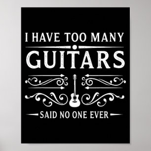 I Have Too Many Guitars Said Ever For Musicians Poster