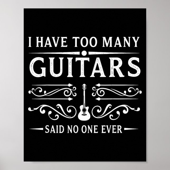 I Have Too Many Guitars Said Ever For Musicians  Poster (Front)