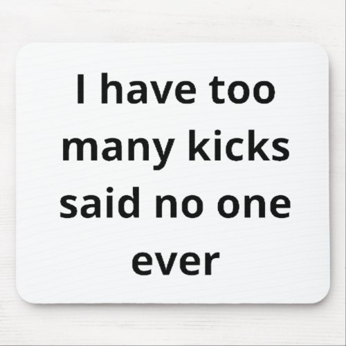 i have too many kicks said no one ever mouse pad