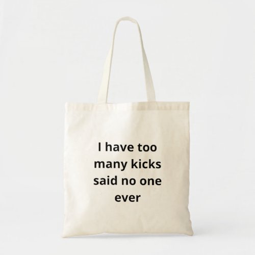 i have too many kicks said no one ever tote bag