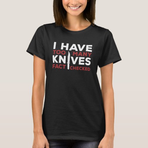 I Have Too Many Knives Fact Checked Bushcraft Camp T_Shirt