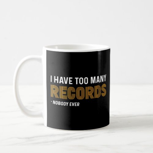 I Have Too Many Records For LP Collector  Coffee Mug