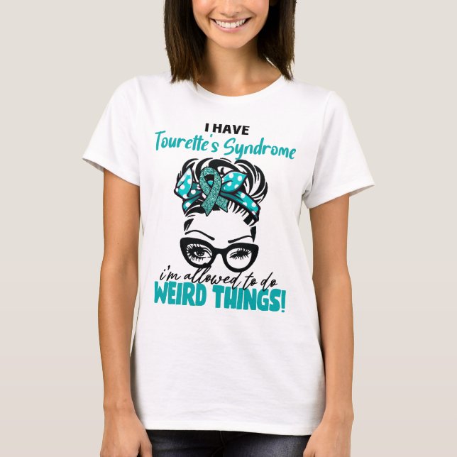 I Have Tourette's Syndrome I'm Allowed To Do Weird T-Shirt (Front)