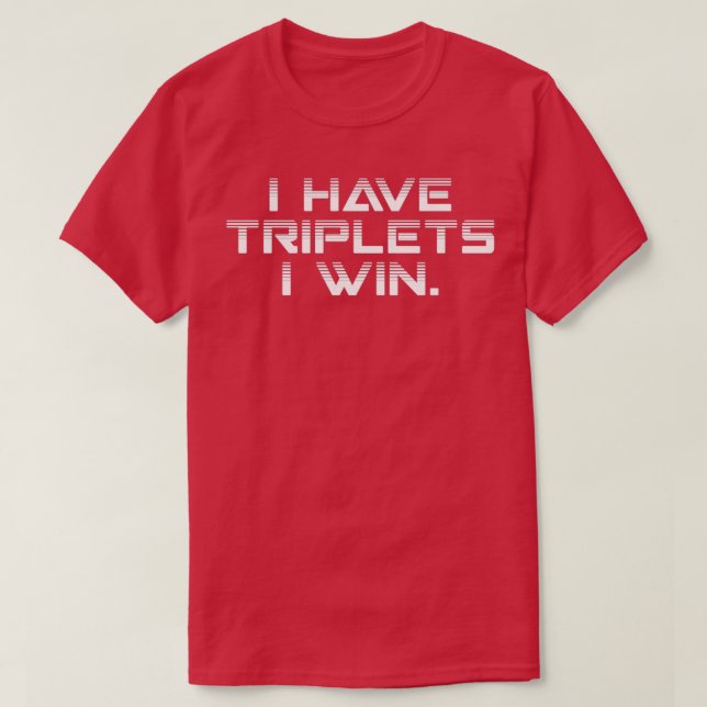 I Have Triplets I Win Triplets Dad Triplets Mom Fu T-Shirt (Design Front)