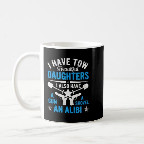 I Have Two Beautiful Daughters Gun Shovel Alibi Coffee Mug