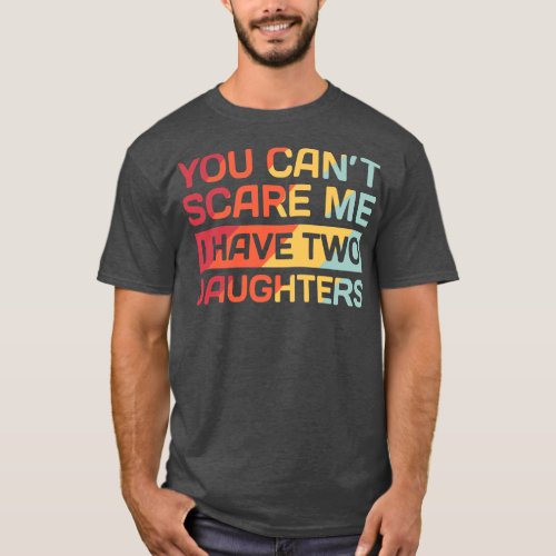 I Have Two Daughters Funny Dad Gift  T_Shirt