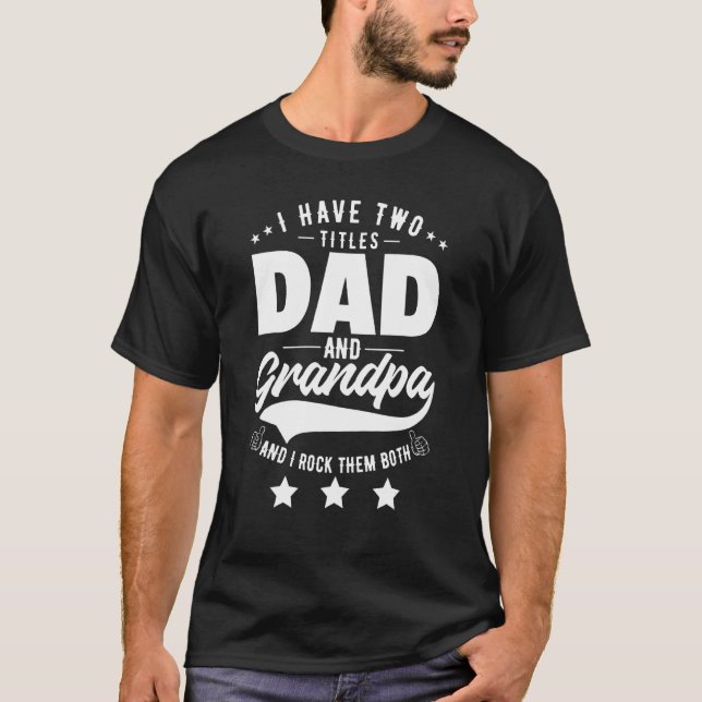 I Have Two Title Dad And Grandpa And I Rock Them B T-Shirt (Front)