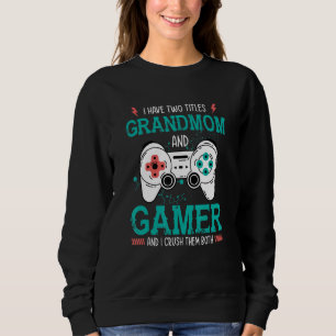 I Have Two Title Grandmom and Gamer And I Crush Th Sweatshirt