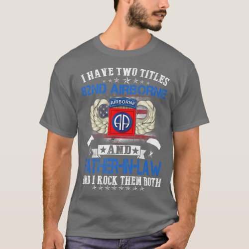 I Have Two Titles 82nd Airborne and FatherInLaw Pr T_Shirt