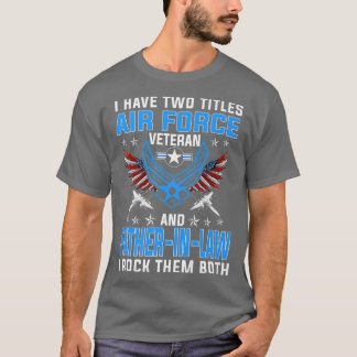 I Have Two Titles Air Force Veteran And FatherInLa T-Shirt