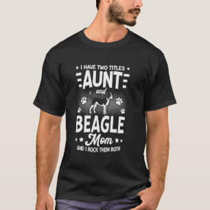 I Have Two Titles Aunt And Beagle Mom Funny Dog Lo T-Shirt
