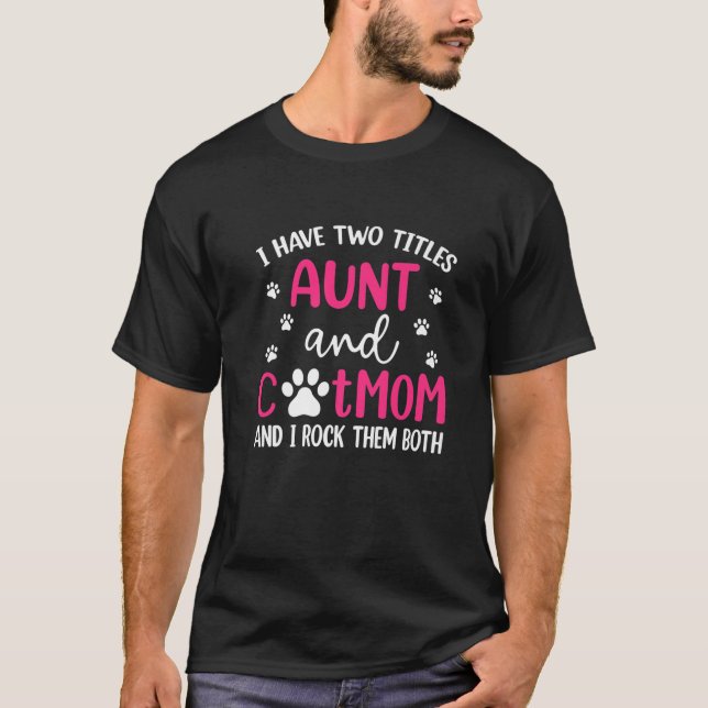 I Have Two Titles Aunt And Cat Mom Funny Mothers D T-Shirt (Front)