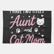 I Have Two Titles Aunt and Cat Mom Kitchen Towel