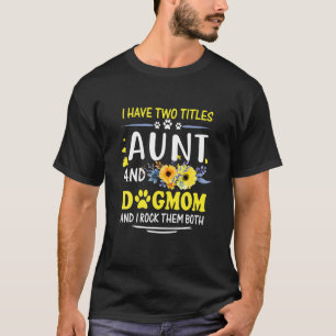 I Have Two Titles Aunt And Dog Mom And I Rock Them T-Shirt