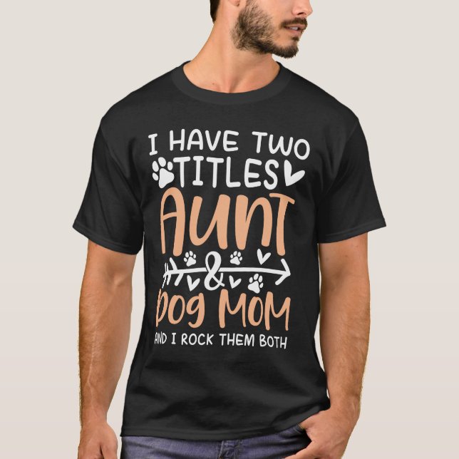 I Have Two Titles Aunt and Dog Mom and I Rock Them T-Shirt (Front)