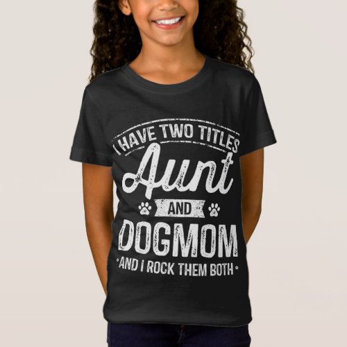 I Have Two Titles Aunt And Dog Mom Auntie Dog Love T_Shirt