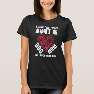 I Have Two Titles Aunt And Dog Mom Flower Cute Dog T-Shirt