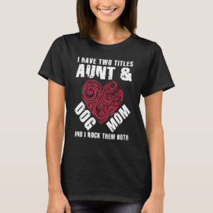 I Have Two Titles Aunt And Dog Mom Flower Cute Dog T-Shirt