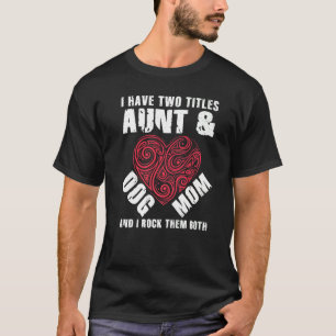I Have Two Titles Aunt And Dog Mom Flower Cute Dog T-Shirt