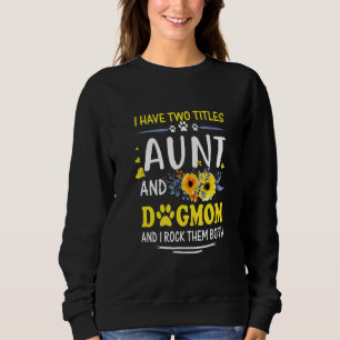 I Have Two Titles Aunt And Dog Mom Flower Funny Do Sweatshirt