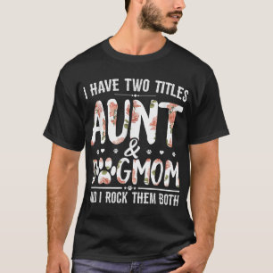 I Have Two Titles Aunt And Dog Mom Flower Funny Do T-Shirt