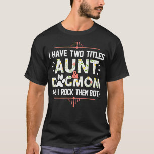 I Have Two Titles Aunt And Dog Mom Flower T-Shirt