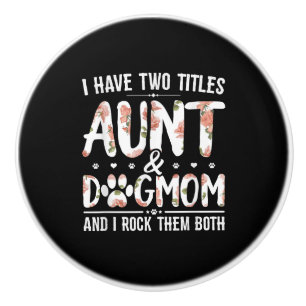 I Have Two Titles Aunt And Dog Mom Gift For Aunt Ceramic Knob