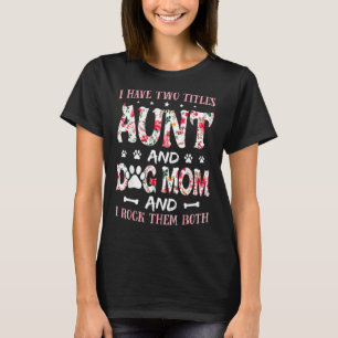 I Have Two Titles Aunt And Dog Mom I Rock Them Bot T-Shirt