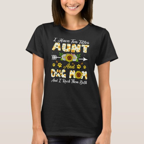 I Have Two Titles Aunt And Dog Mom I Rock Them T_Shirt