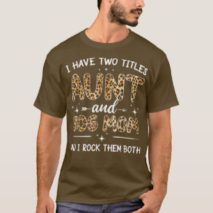 I Have Two Titles Aunt And Dog Mom Leopard Funny D T-Shirt