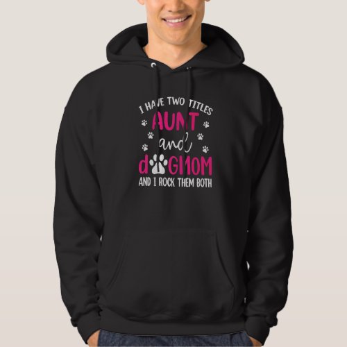 I Have Two Titles Aunt And Dog Mom   Mothers Day Hoodie