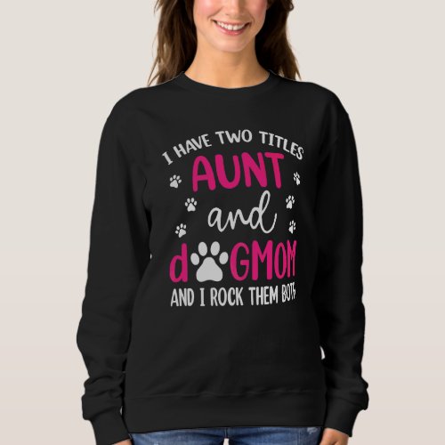 I Have Two Titles Aunt And Dog Mom   Mothers Day Sweatshirt