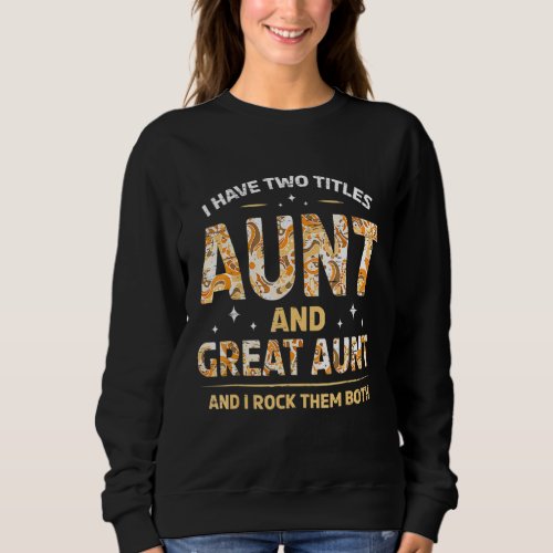 I Have Two Titles Aunt And Great Aunt And I Rock T Sweatshirt
