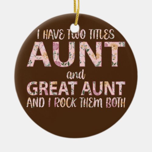 I Have Two Titles Aunt And Great Aunt I Rock Them Ceramic Ornament