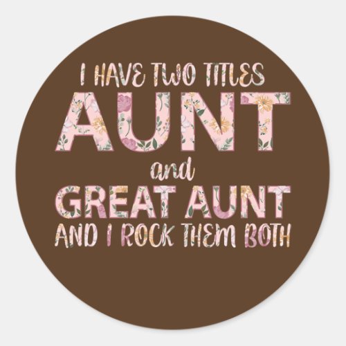 I Have Two Titles Aunt And Great Aunt I Rock Them Classic Round Sticker
