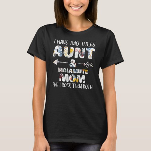 I Have Two Titles Aunt And Malamute Mom Dog Lover T_Shirt