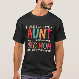 I Have Two Titles Aunt And Pitbull Dog Mom Funny D T-Shirt