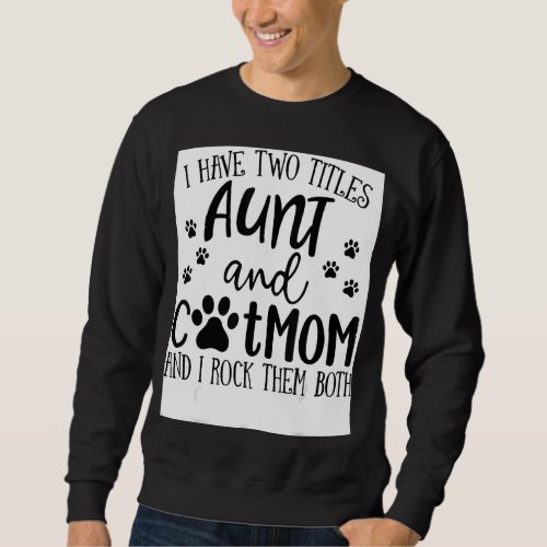 I Have Two Titles Aunt Cat Mom I Rock Them Both Ca Sweatshirt