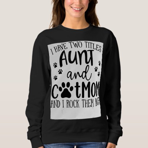 I Have Two Titles Aunt Cat Mom I Rock Them Both Ca Sweatshirt