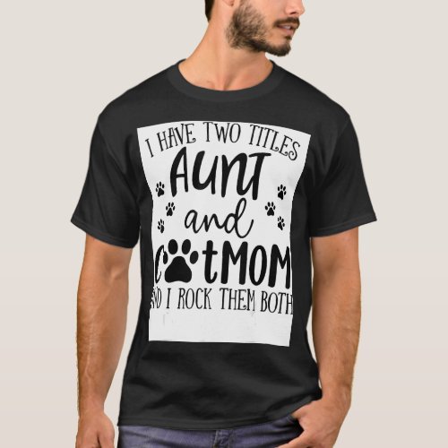 I Have Two Titles Aunt Cat Mom I Rock Them Both Ca T_Shirt