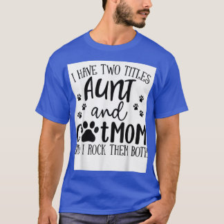 I Have Two Titles Aunt Cat Mom I Rock Them Both Ca T-Shirt
