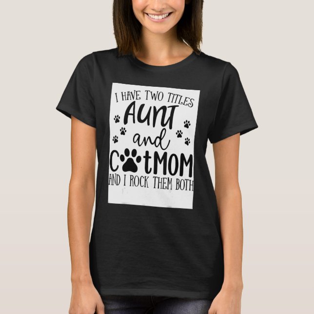 I Have Two Titles Aunt Cat Mom I Rock Them Both Ca T-Shirt (Front)