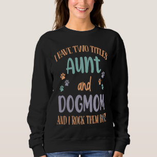 I Have Two Titles Aunt & Dog Mom & I Rock Both The Sweatshirt