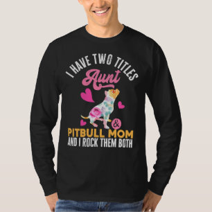I Have Two Titles Aunt Pitbull Mom I T-Shirt
