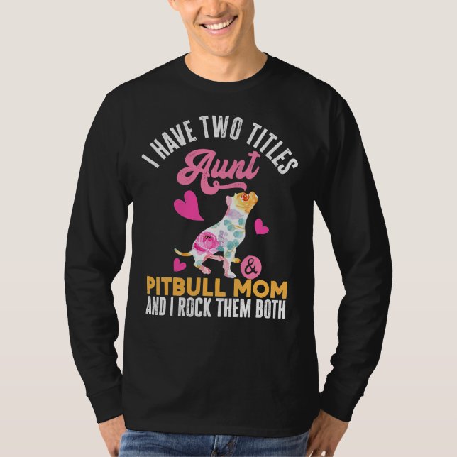 I Have Two Titles Aunt Pitbull Mom I T-Shirt (Front)
