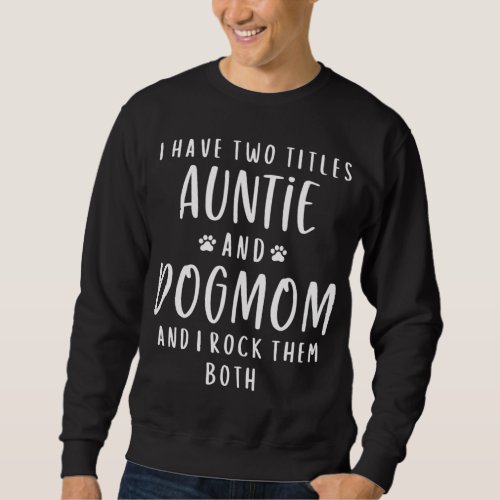 I Have Two Titles Auntie And Dog Mom Aunt Gifts Pu Sweatshirt