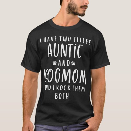 I Have Two Titles Auntie And Dog Mom Aunt Gifts Pu T_Shirt