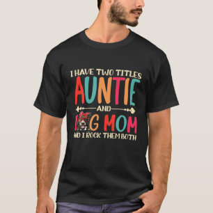 I Have Two Titles Auntie And Pitbull Dog Mom Funny T-Shirt